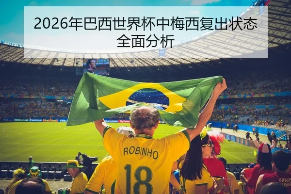 2026年巴西世界杯中梅西复出状态全面分析