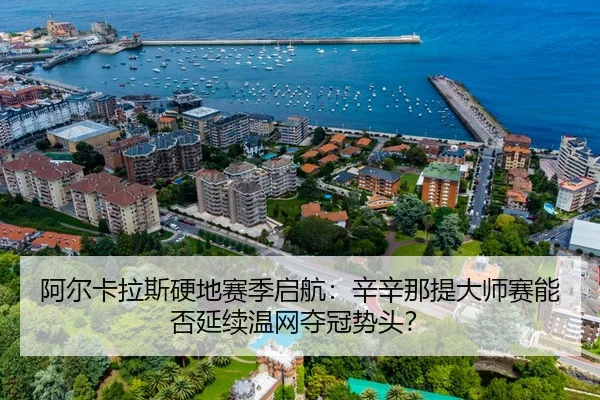 阿尔卡拉斯硬地赛季启航：辛辛那提大师赛能否延续温网夺冠势头？