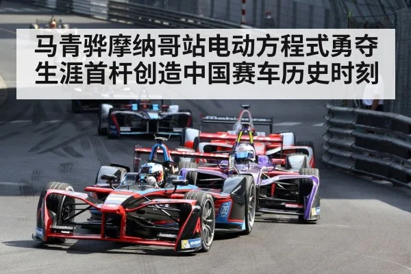 马青骅摩纳哥站电动方程式勇夺生涯首杆创造中国赛车历史时刻