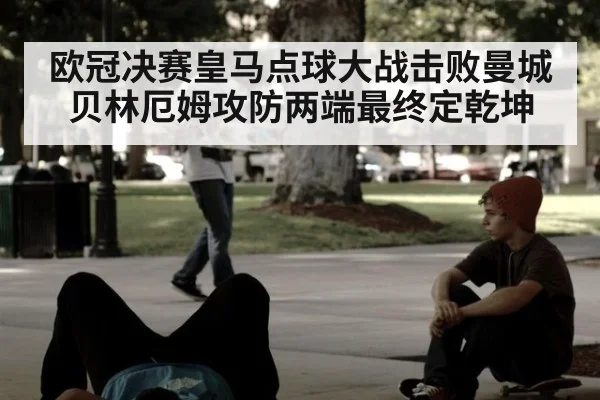欧冠决赛皇马点球大战击败曼城 贝林厄姆攻防两端最终定乾坤